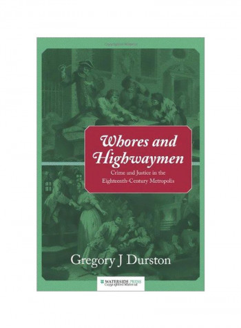 Whores And Highwaymen: Crime And Justice In The Eighteenth-century Metropolis Hardcover