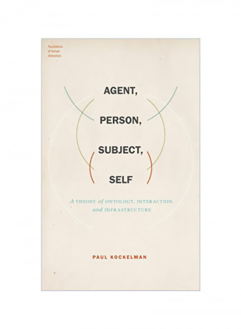 Agent, Person, Subject, Self: A Theory Of Ontology, Interaction, And Infrastructure Hardcover
