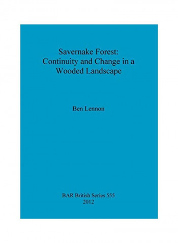 Savernake Forest: Continuity And Change In A Wooded Landscape Paperback