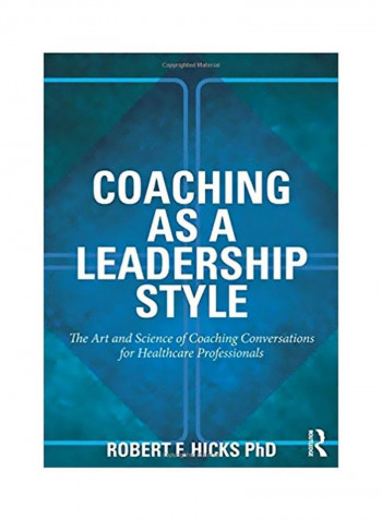 Coaching As A Leadership Style: The Art And Science Of Coaching Conversations For Healthcare Professionals Paperback