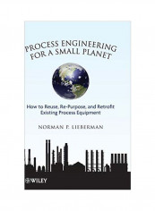 Process Engineering For A Small Planet: How To Reuse, Re-purpose, And Retrofit Existing Process Equipment Hardcover reviews Process Engineering For A Small Planet: How To Reuse, Re-purpose, And Retrofit Existing Process Equipment Hardcover