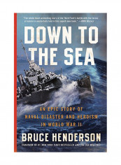 Down To The Sea: An Epic Story Of Naval Disaster And Heroism In World War Ii Paperback