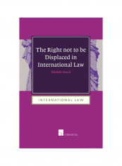 The Right Not To Be Displaced In International Law Hardcover 1