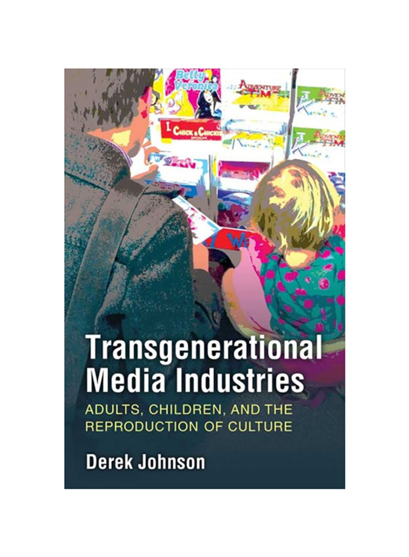 Transgenerational Media Industries: Adults, Children, And The Reproduction Of Culture Hardcover English by Derek Johnson - 2020