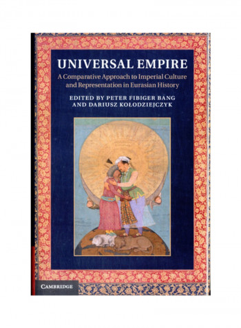 Universal Empire: A Comparative Approach To Imperial Culture And Representation In Eurasian History Hardcover