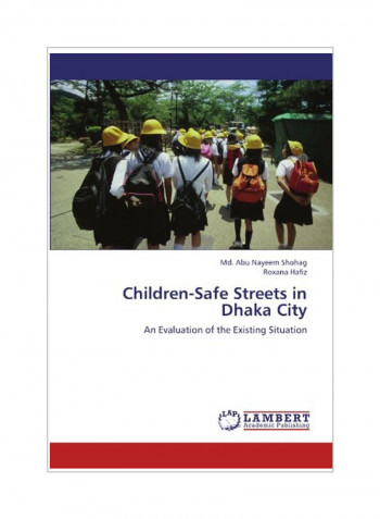 Children-Safe Streets In Dhaka City: An Evaluation To The Existing Situation Paperback