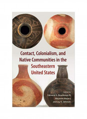 Contact, Colonialism, And Native Communities In The Southeastern United States Hardcover