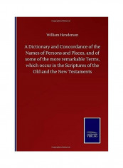 A Dictionary And Concordance Of The Names Of Persons And Places, And Of Some Of The More Remarkable Terms, Which Occur In The Scriptures Of The Old And The New Testaments Hardcover English by William Henderson - 2020
