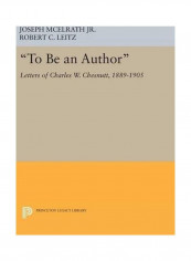 To Be an Author: Letters of Charles W. Chesnutt, 1889-1905 Hardcover English by Joseph McElrath Jr. - 2016