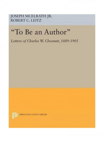 To Be an Author: Letters of Charles W. Chesnutt, 1889-1905 Hardcover English by Joseph McElrath Jr. - 2016