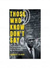 Those Who Know Don't Say: The Nation Of Islam, The Black Freedom Movement, And The Carceral State Hardcover