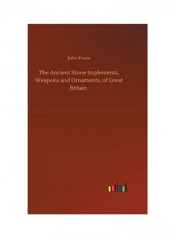The Ancient Stone Implements, Weapons and Ornaments, of Great Britain Hardcover English by John Evans