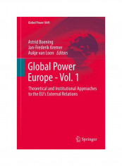 Global Power Europe - Vol. 1: Theoretical And Institutional Approaches To The Eu's External Relations Hardcover
