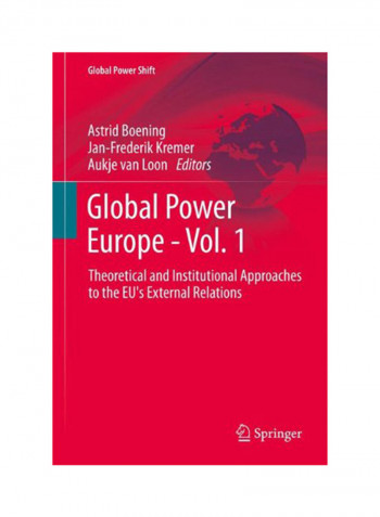 Global Power Europe - Vol. 1: Theoretical And Institutional Approaches To The Eu's External Relations Hardcover