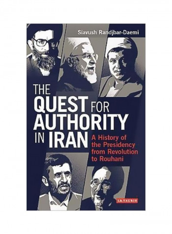 Quest For Authority In Iran : A History Of The Presidency From Revolution To Rouhani Hardcover