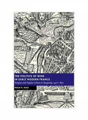 The Politics Of Wine In Early Modern France: Religion And Popular Culture In Burgundy, 1477-1630 Hardcover reviews The Politics Of Wine In Early Modern France: Religion And Popular Culture In Burgundy, 1477-1630 Hardcover