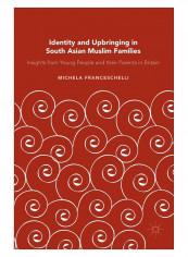Identity And Upbringing In South Asian Muslim Families Hardcover 1st Edition