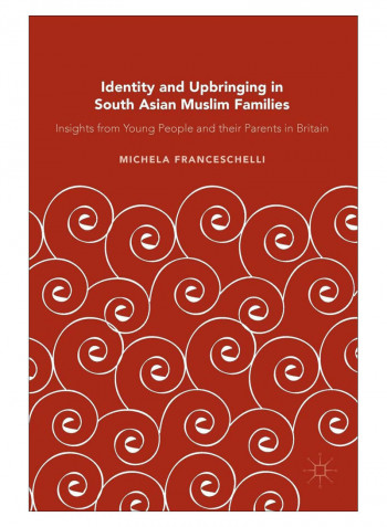 Identity And Upbringing In South Asian Muslim Families Hardcover 1st Edition
