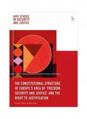 The Constitutional Structure Of Europe's Area Of 'Freedom, Security And Justice' And The Right To Justification Hardcover