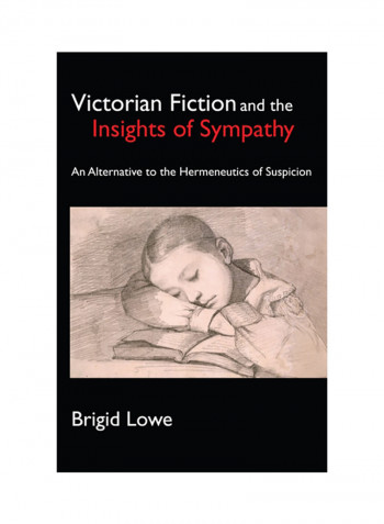 Victorian Fiction And The Insights Of Sympathy An Alternative To The Hermeneutics Of Suspicion Hardcover English by Brigid Lowe - 2007