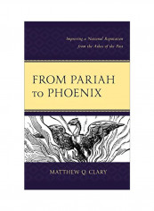 From Pariah To Phoenix: Improving A National Reputation From The Ashes Of The Past Hardcover