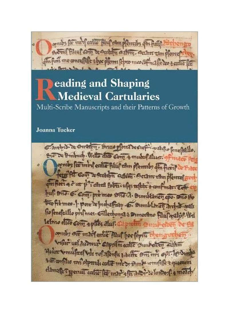 Reading And Shaping Medieval Cartularies: Multi-Scribe Manuscripts And Their Patterns Of Growth Hardcover