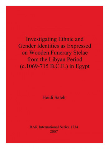 Investigating Ethnic And Gender Identities As Expressed On Wooden Funerary Stelae From The Libyan Period Paperback