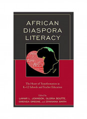 African Diaspora Literacy : The Heart Of Transformation In K-12 Schools And Teacher Education Hardcover