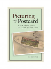 Picturing The Postcard: A New Media Crisis At The Turn Of The Century Hardcover