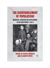 The Disentanglement Of Populations: Migration, Expulsion And Displacement In Post-War Europe, 1944-49 Paperback