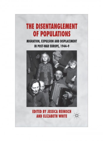 The Disentanglement Of Populations: Migration, Expulsion And Displacement In Post-War Europe, 1944-49 Paperback