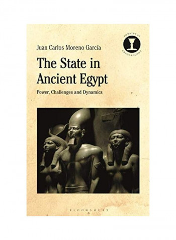 The State In Ancient Egypt: Power, Challenges And Dynamics Hardcover English by Juan Carlos Moreno Garcia