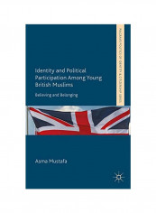 Identity And Political Participation Among Young British Muslims: Believing And Belonging Hardcover