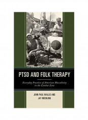 PTSD and Folk Therapy: Everyday Practices of American Masculinity in the Combat Zone Hardcover English by John Paul Wallis