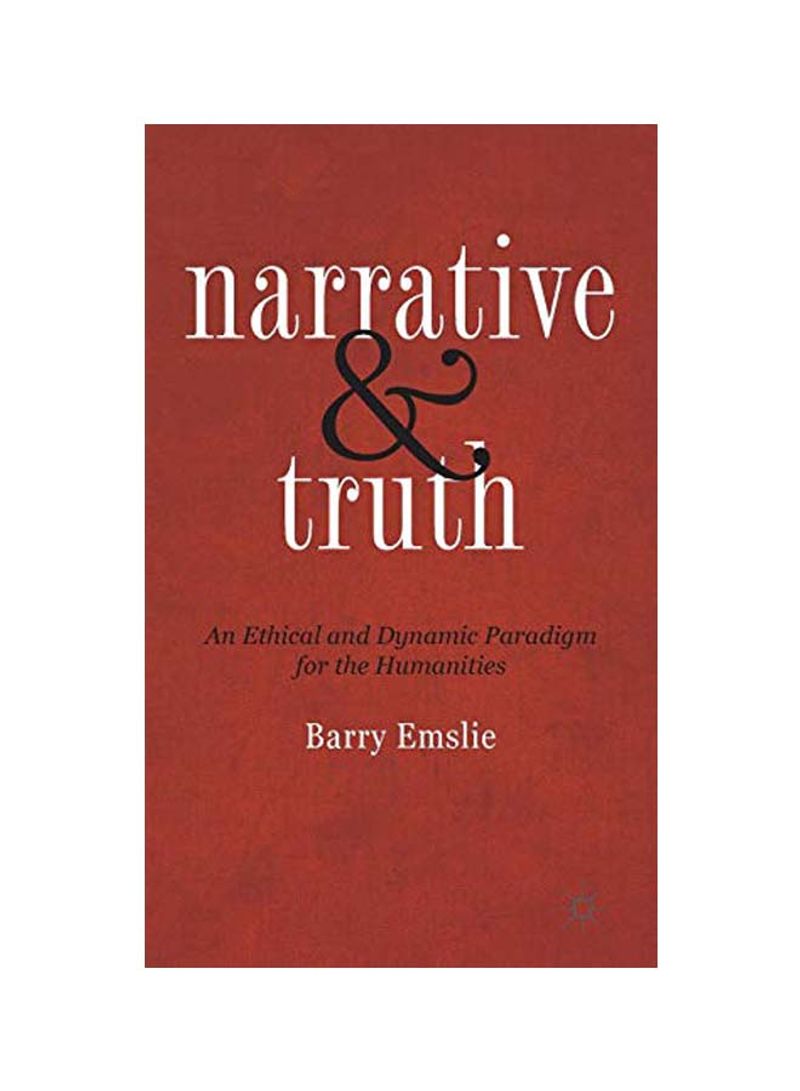Narrative And Truth: An Ethical And Dynamic Paradigm For The Humanities Hardcover