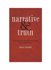 Narrative And Truth: An Ethical And Dynamic Paradigm For The Humanities Hardcover