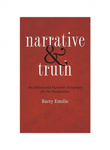 Narrative And Truth: An Ethical And Dynamic Paradigm For The Humanities Hardcover