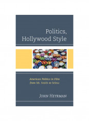 Politics, Hollywood Style: American Politics In Film From Mr. Smith To Selma Hardcover