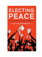 Electing Peace: From Civil Conflict To Political Participation Hardcover