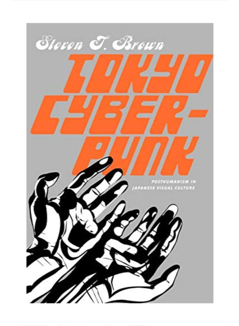 Tokyo Cyber-Punk: Posthumanism In Japanese Visual Culture Paperback 2010