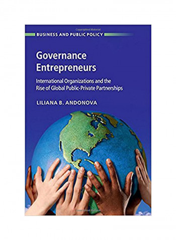 Governance Entrepreneurs: International Organizations And The Rise Of Global Public-Private Partnerships Hardcover