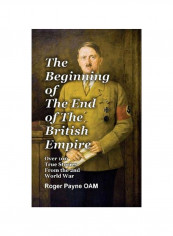 The Beginning Of The End Of The British Empire: True Short Stories That Show How The Demise Of British Empire Began With The Second World War Hardcover