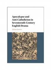 Apocalypse And Anti-Catholicism In Seventeenth-Century English Drama Hardcover English by Adrian Streete