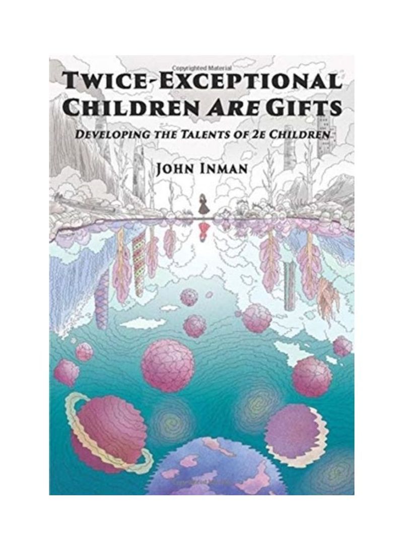 Twice-Exceptional Children Are Gifts: Developing The Talents Of 2e Children Hardcover English by John Inman