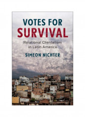 Votes For Survival: Relational Clientelism In Latin America Hardcover