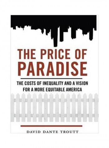 The Price Of Paradise : The Costs Of Inequality And A Vision For A More Equitable America Hardcover