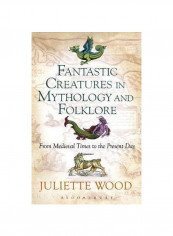 Fantastic Creatures In Mythology And Folklore: From Medieval Times To The Present Day Hardcover