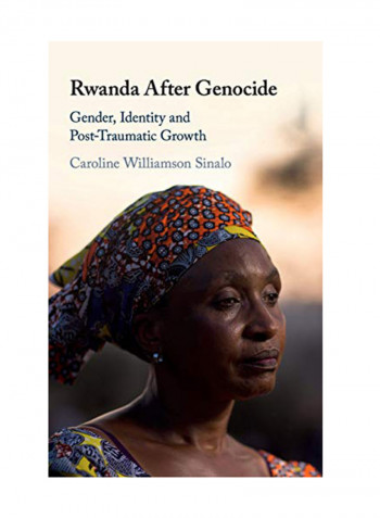 Rwanda After Genocide: Gender, Identity And Post-Traumatic Growth Hardcover