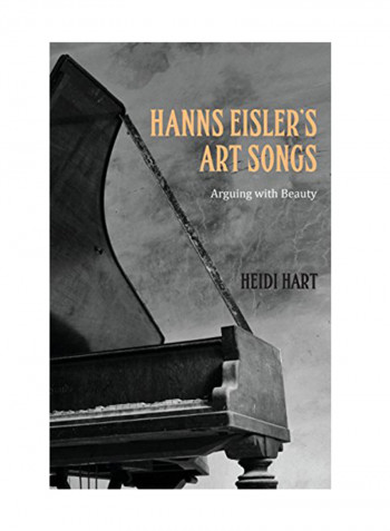 Hanns Eisler's Art Songs: Arguing With Beauty Hardcover