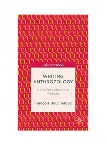 Writing Anthropology: A Call For Uninhibited Methods Hardcover